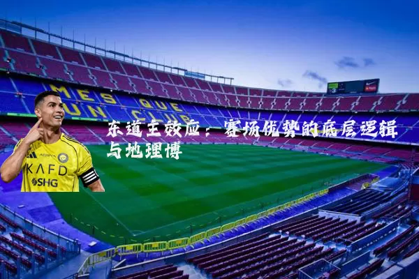 东道主效应：赛场优势的底层逻辑与地理博弈