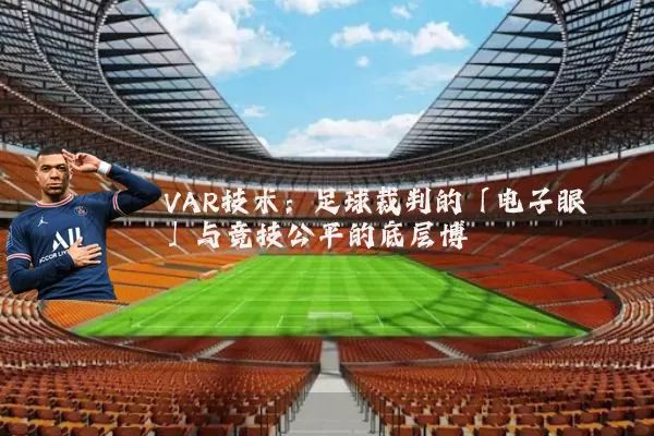 VAR技术：足球裁判的「电子眼」与竞技公平的底层博弈