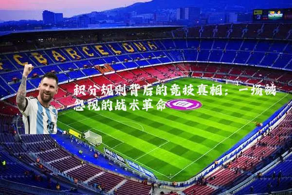 积分规则背后的竞技真相：一场被忽视的战术革命